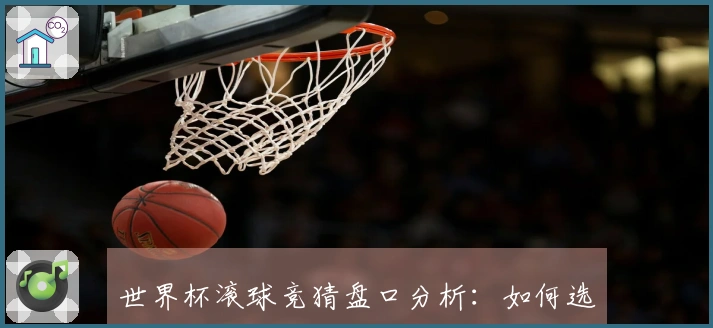 世界杯滚球竞猜盘口分析：如何选择最有利的投注策略