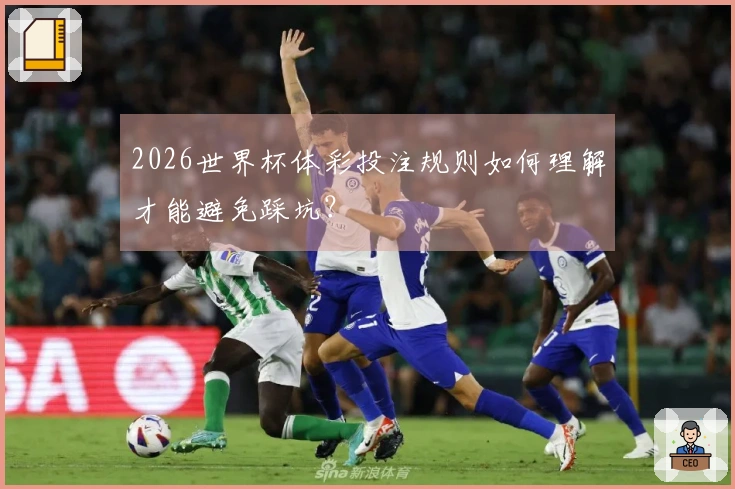 2026世界杯体彩投注规则如何理解才能避免踩坑？