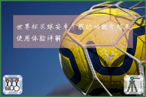 世界杯买球安卓下载的功能介绍及使用体验详解